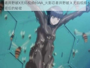 火影忍者井野被X无码视频69AA_火影忍者井野被 X 无码视频 69AA：揭秘背后的秘密