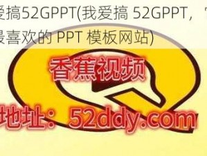 我爱搞52GPPT(我爱搞 52GPPT，它是我最喜欢的 PPT 模板网站)