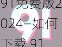 91免费版2024—如何下载 91 免费版 2024？