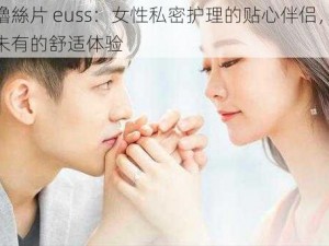 秋霞擼絲片 euss：女性私密护理的贴心伴侣，给你前所未有的舒适体验