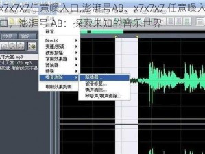 x7x7x7任意噪入口,澎湃号AB、x7x7x7 任意噪入口，澎湃号 AB：探索未知的音乐世界