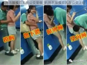 扒开衣服摸双乳在公交里做_扒开衣服摸双乳在公交上做