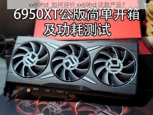 xx69hd_如何评价 xx69hd 这款产品？