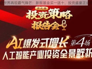 童话世界再现霸气锋芒：新服基金买一送十，投资盛宴正式开启