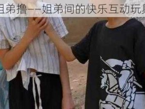 姐弟撸——姐弟间的快乐互动玩具