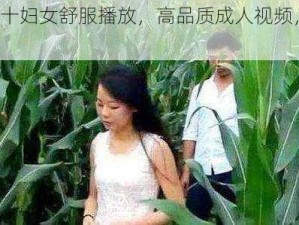 嫖农村四十妇女舒服播放，高品质成人视频，尽在 XXX 网站