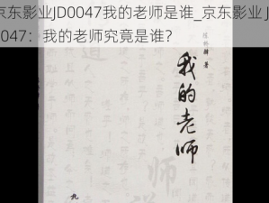 京东影业JD0047我的老师是谁_京东影业 JD0047：我的老师究竟是谁？