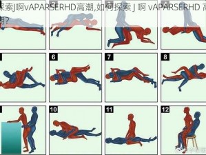 探索J啊vAPARSERHD高潮,如何探索 J 啊 vAPARSERHD 高潮？