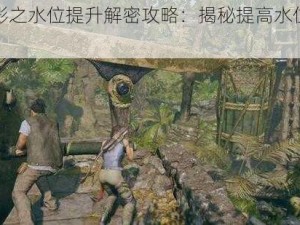 古墓丽影之水位提升解密攻略：揭秘提高水位方法与技巧