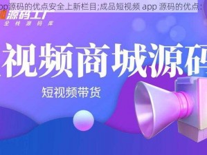 成品短视频app源码的优点安全上新栏目;成品短视频 app 源码的优点：安全上新栏目