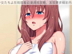 少女たちよ在线观看动漫游戏攻略，发现更多精彩内容