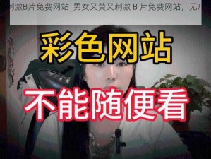 男女又黄又刺激B片免费网站_男女又黄又刺激 B 片免费网站，无广告弹窗，高清在线播放