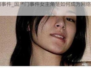 国产门事件_国产门事件女主角是如何成为网络焦点的？