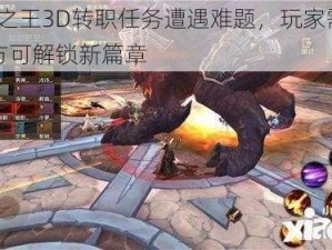 万王之王3D转职任务遭遇难题，玩家需达60级方可解锁新篇章