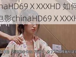 chinaHD69ⅩXXXHD 如何评价电影chinaHD69ⅩXXXHD？