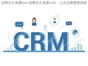 成熟永久免费crm 成熟永久免费 crm，让企业管理更高效