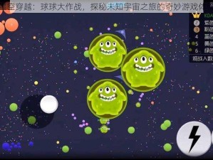 星空穿越：球球大作战，探秘未知宇宙之旅的奇妙游戏体验