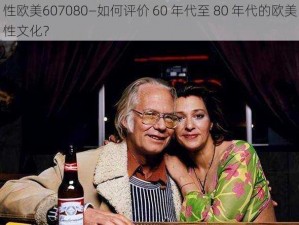 性欧美607080—如何评价 60 年代至 80 年代的欧美性文化？