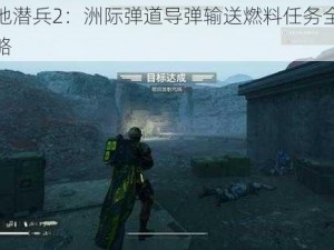 绝地潜兵2：洲际弹道导弹输送燃料任务全面攻略