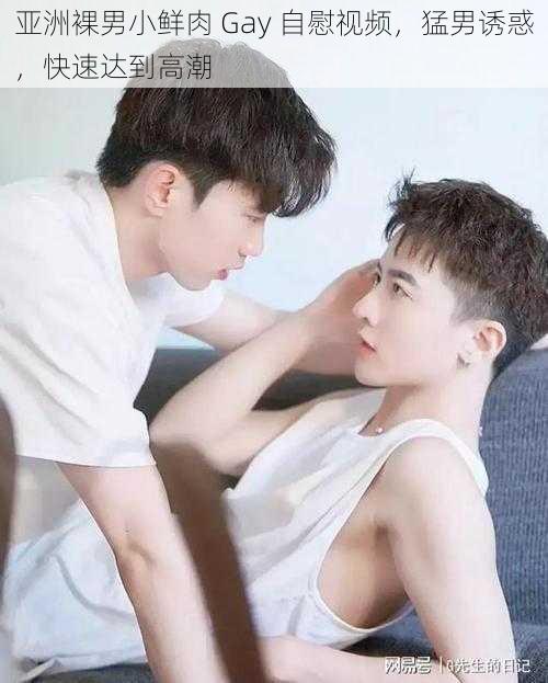 亚洲裸男小鲜肉 Gay 自慰视频，猛男诱惑，快速达到高潮