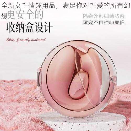 全新女性情趣用品，满足你对性爱的所有幻想