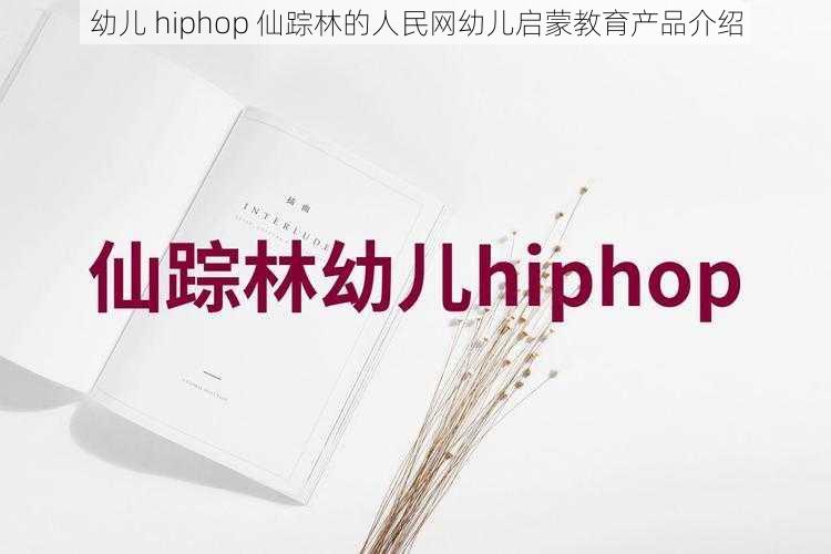 幼儿 hiphop 仙踪林的人民网幼儿启蒙教育产品介绍