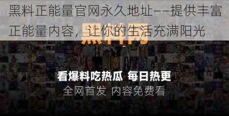 黑料正能量官网永久地址——提供丰富正能量内容，让你的生活充满阳光