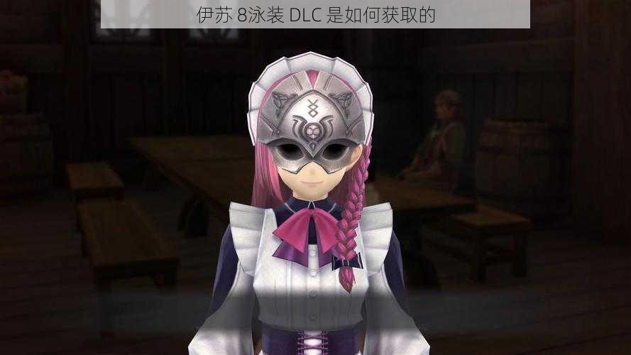 伊苏 8泳装 DLC 是如何获取的