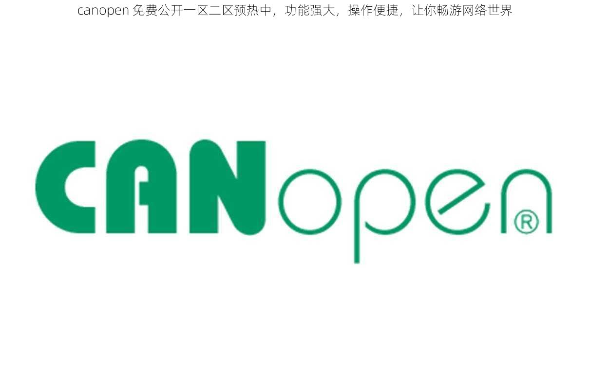 canopen 免费公开一区二区预热中，功能强大，操作便捷，让你畅游网络世界