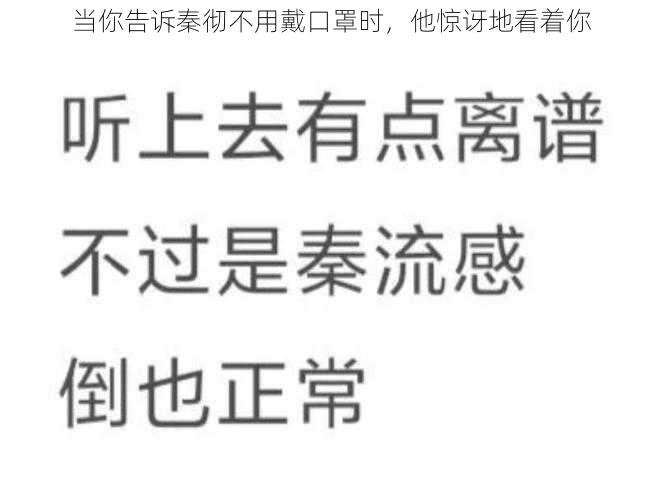 当你告诉秦彻不用戴口罩时，他惊讶地看着你