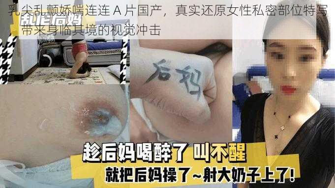 乳尖乱颤娇喘连连 A 片国产，真实还原女性私密部位特写，带来身临其境的视觉冲击