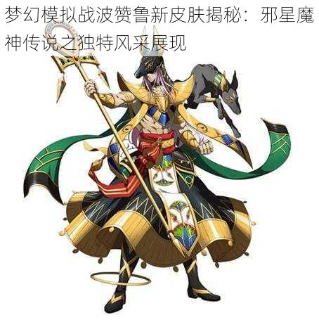 梦幻模拟战波赞鲁新皮肤揭秘：邪星魔神传说之独特风采展现