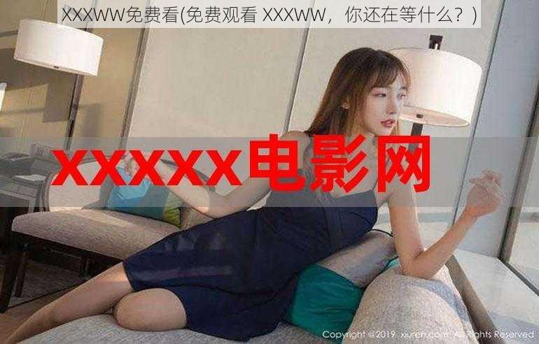 XXXWW免费看(免费观看 XXXWW，你还在等什么？)