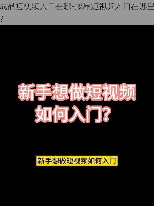 成品短视频入口在哪-成品短视频入口在哪里？