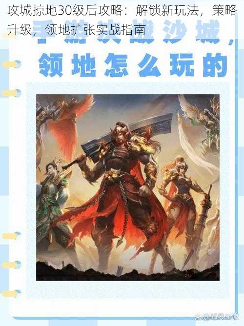 攻城掠地30级后攻略：解锁新玩法，策略升级，领地扩张实战指南