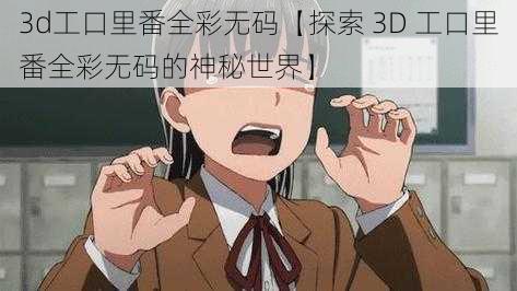 3d工口里番全彩无码【探索 3D 工口里番全彩无码的神秘世界】