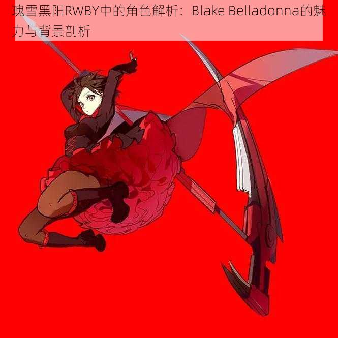 瑰雪黑阳RWBY中的角色解析：Blake Belladonna的魅力与背景剖析