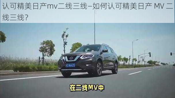 认可精美日产mv二线三线—如何认可精美日产 MV 二线三线？