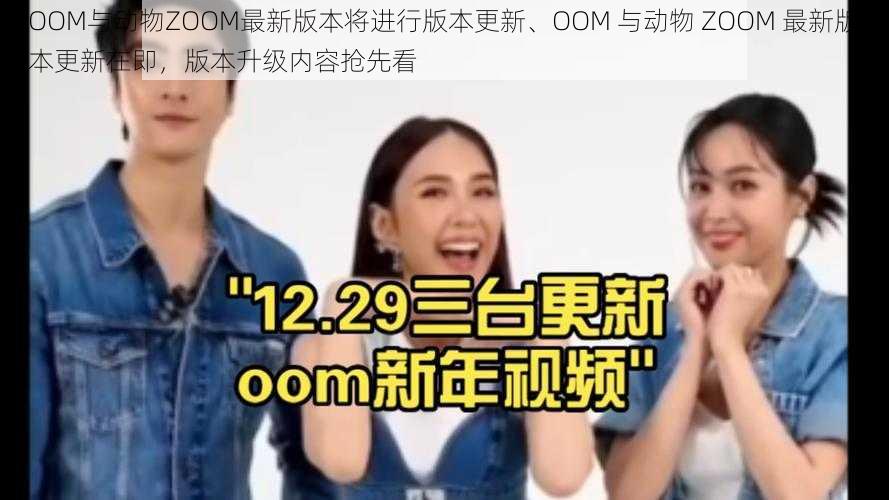 OOM与动物ZOOM最新版本将进行版本更新、OOM 与动物 ZOOM 最新版本更新在即，版本升级内容抢先看