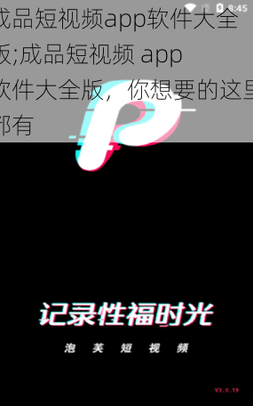 成品短视频app软件大全版;成品短视频 app 软件大全版，你想要的这里都有