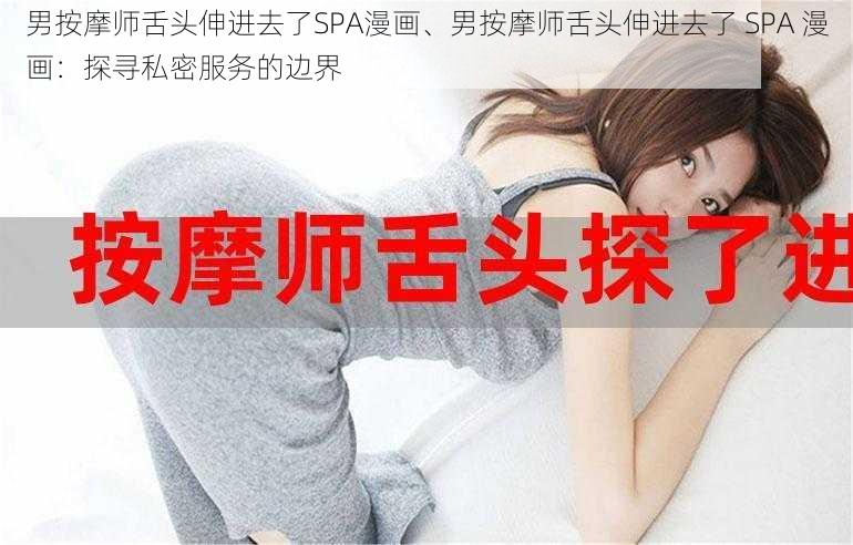 男按摩师舌头伸进去了SPA漫画、男按摩师舌头伸进去了 SPA 漫画：探寻私密服务的边界