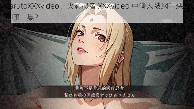 narutoXXXvideo、火影忍者 XXXvideo 中鸣人被纲手惩罚是哪一集？