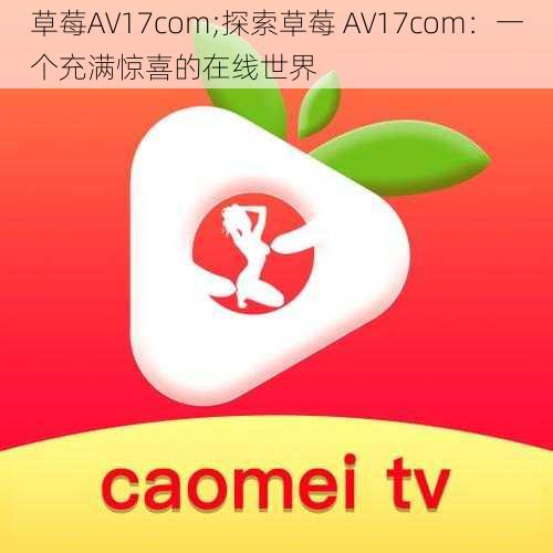 草莓AV17com;探索草莓 AV17com：一个充满惊喜的在线世界