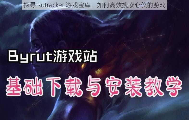 探寻 Rutracker 游戏宝库：如何高效搜索心仪的游戏