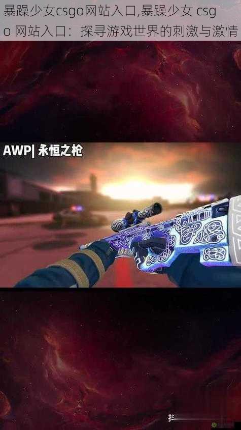 暴躁少女csgo网站入口,暴躁少女 csgo 网站入口：探寻游戏世界的刺激与激情