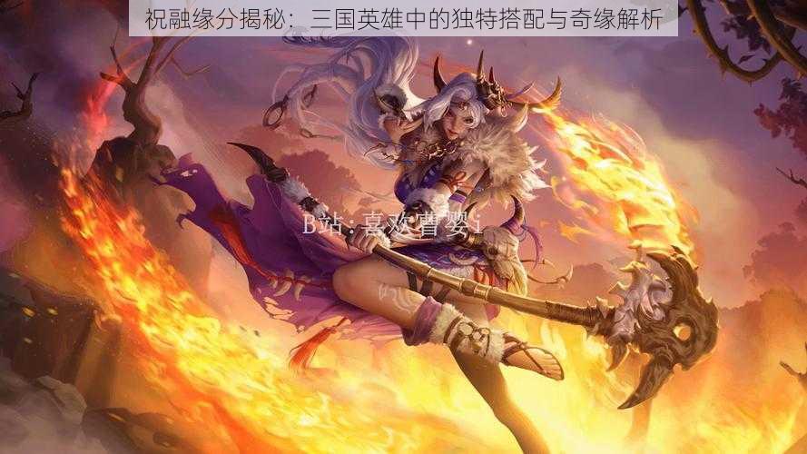 祝融缘分揭秘：三国英雄中的独特搭配与奇缘解析