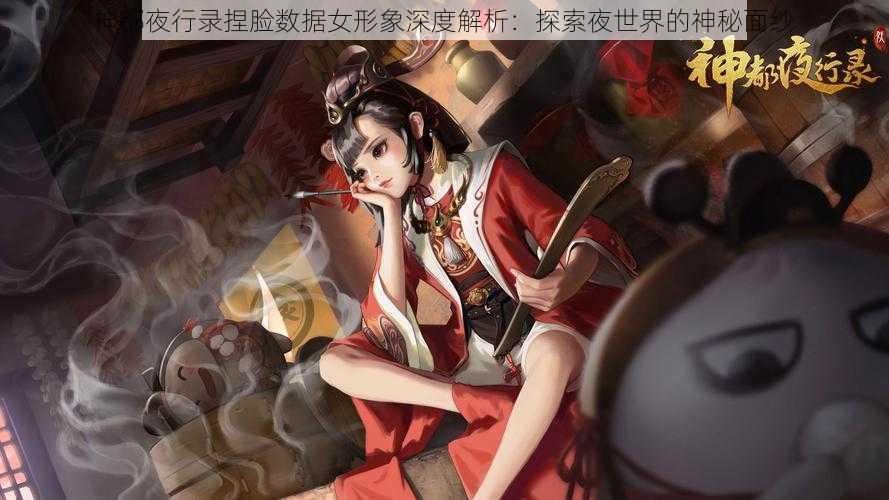 神都夜行录捏脸数据女形象深度解析：探索夜世界的神秘面纱