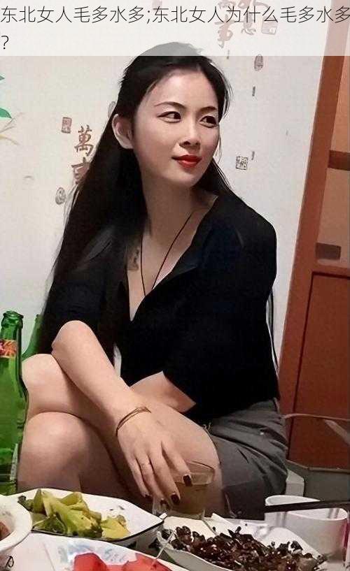 东北女人毛多水多;东北女人为什么毛多水多？