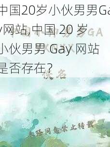 中国20岁小伙男男Gay网站,中国 20 岁小伙男男 Gay 网站是否存在？