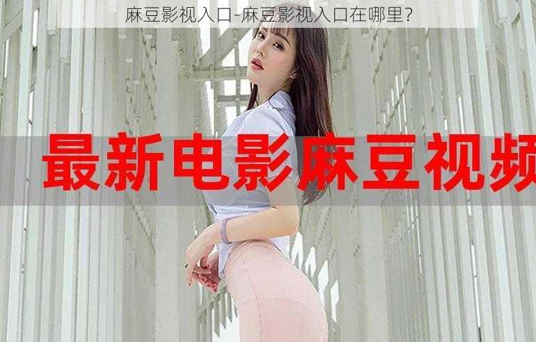 麻豆影视入口-麻豆影视入口在哪里？